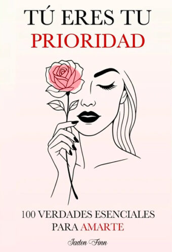Tu eres tu prioridad - 100 verdades esenciales para amarte